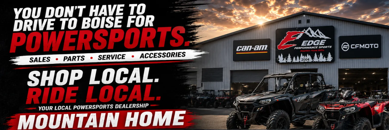 You don't have to drive to Boise for powersports: sales, parts, service and accessories. Shop local, ride local at your local powersports dealership in Mountain Home.